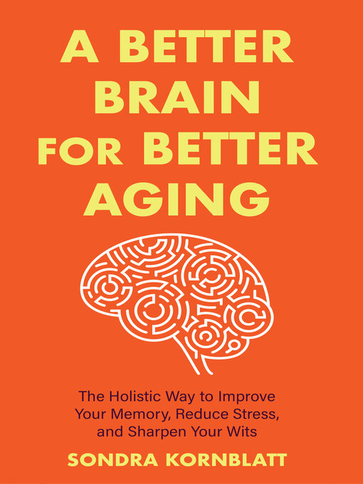 Title details for A Better Brain for Better Aging by Sondra Kornblatt - Available